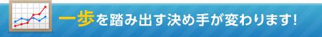 一歩を踏み出す決め手が変わります！